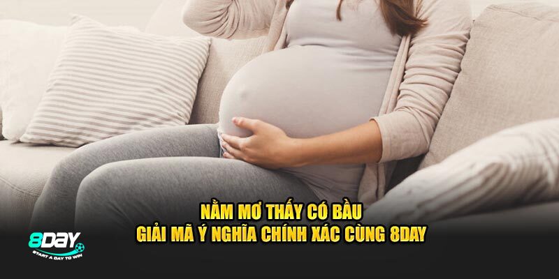 nằm mơ thấy có bầu giải mã tại 8DAY